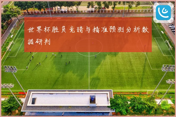 世界杯胜负竞猜与精准预测分析数据研判