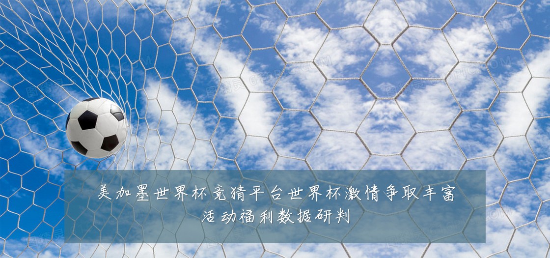 美加墨世界杯竞猜平台世界杯激情争取丰富活动福利数据研判