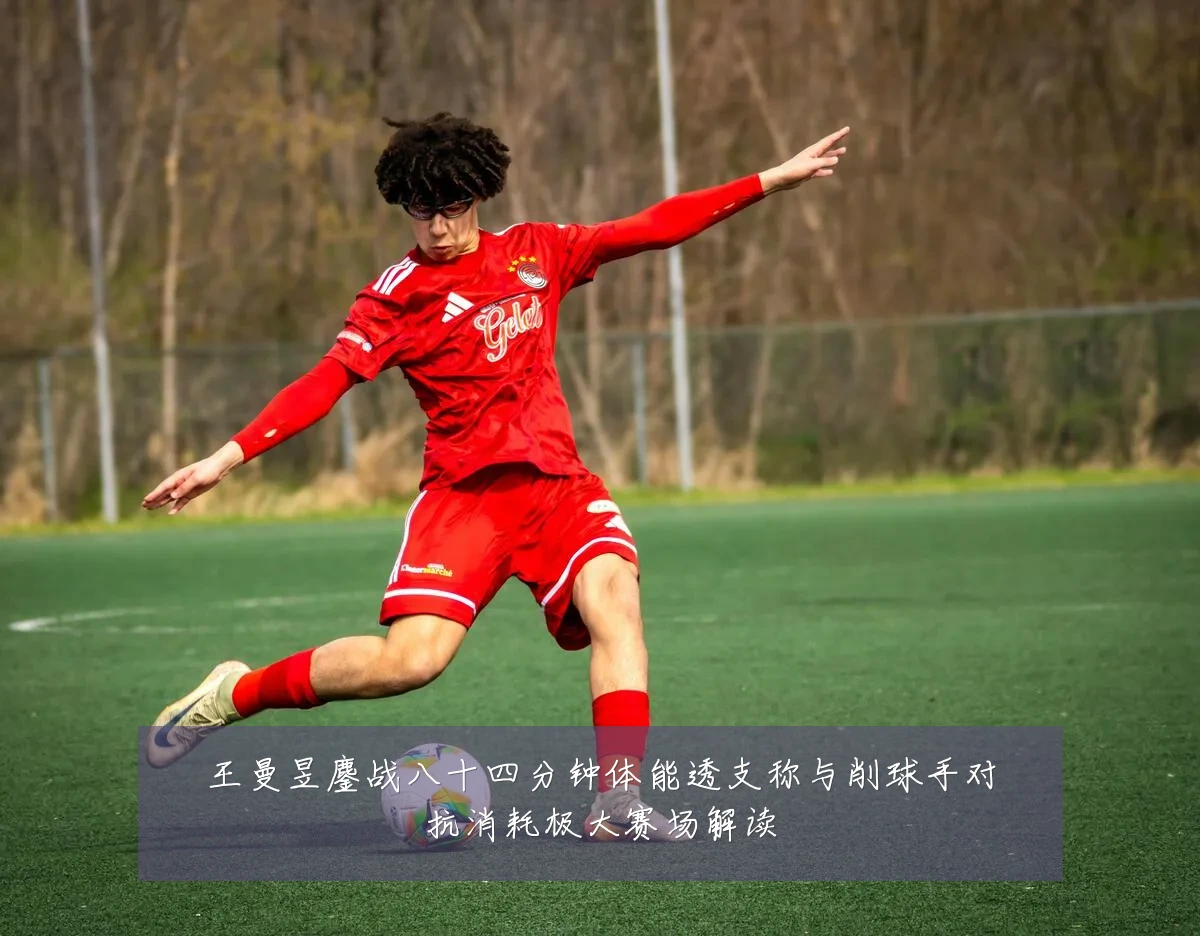王曼昱鏖战八十四分钟体能透支称与削球手对抗消耗极大赛场解读